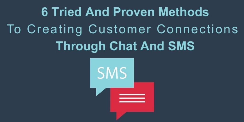6 Proven Methods to Creating Customer Connections with Chat and SMS