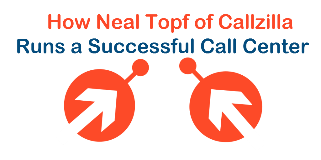 how_neal_topf_of_callzilla_runs_a_successful_call_center_4.png