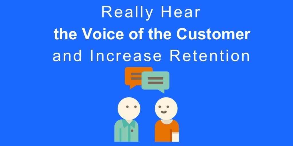 Really Hear the Voice of the Customer and Increase Retention