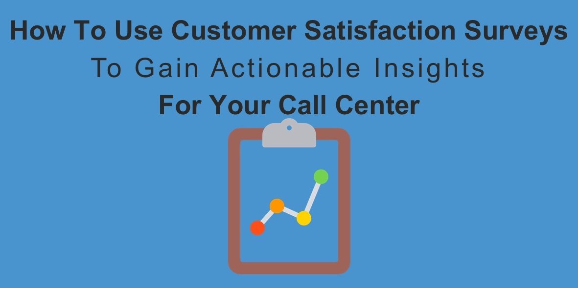 How To Use Customer Satisfaction Surveys To Gain Actionable Insights For Your Call Center.jpg