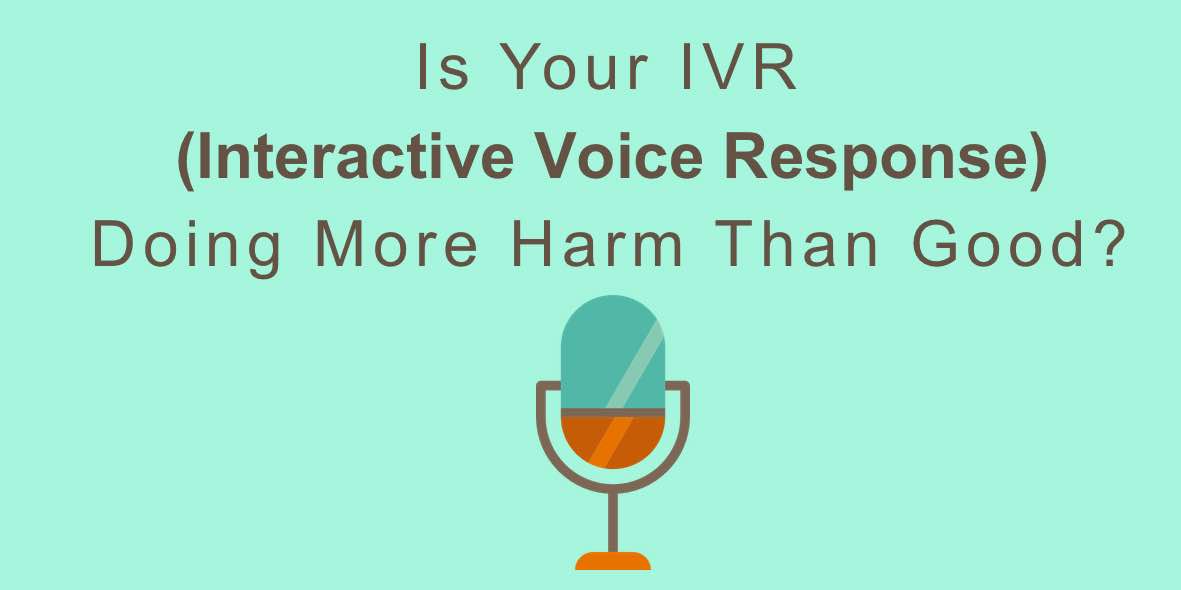 Is Your IVR (Interactive Voice Response) Doing More Harm Than Good?