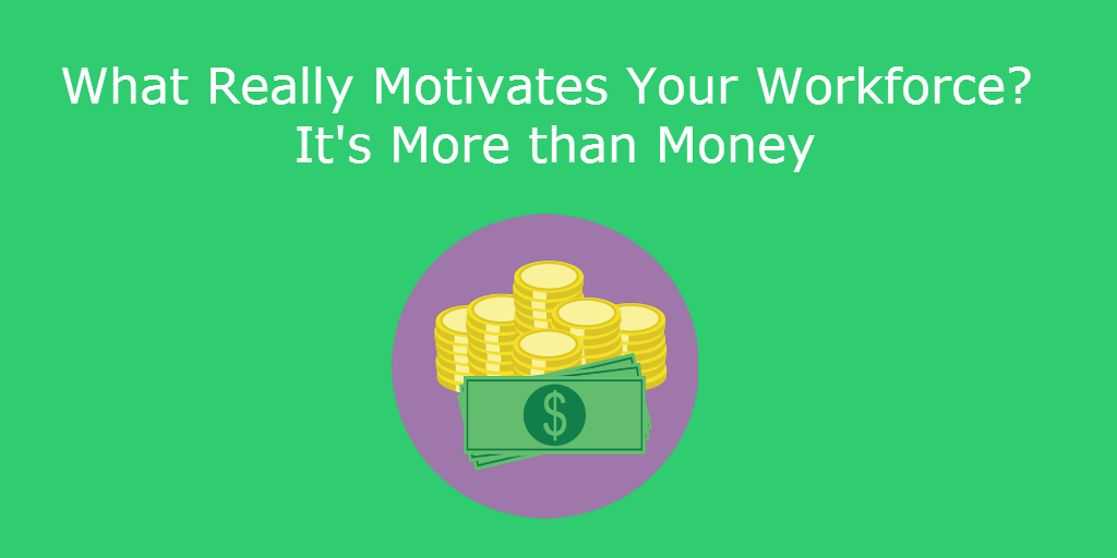 What Really Motivates Your Workforce? It's More than Money