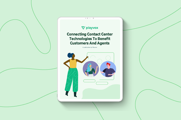 Connecting Contact Center Technologies to Benefit Customers and Agents